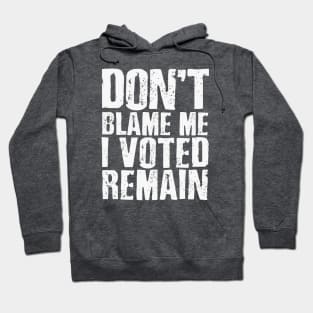 Don't blame me I voted remain Hoodie